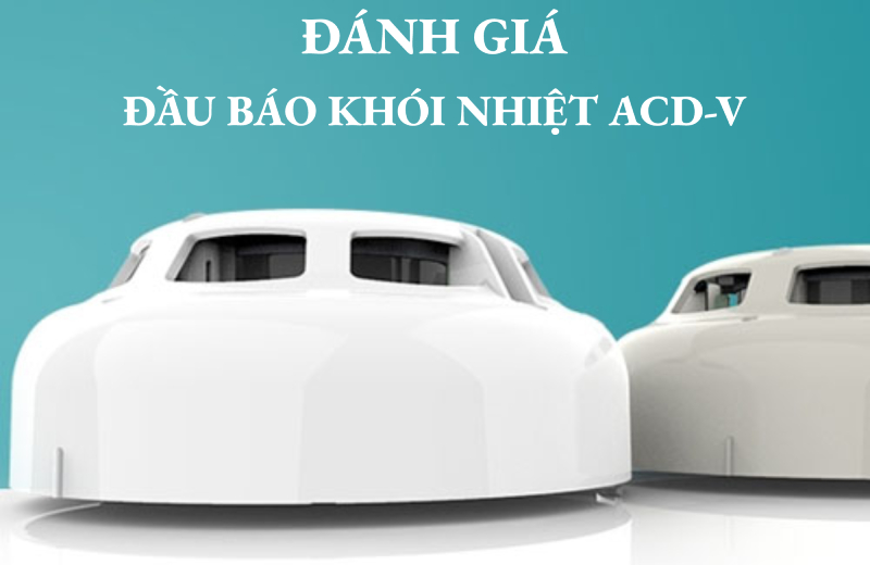 Đánh giá đầu báo khói nhiệt đa tiêu chí ACD-V – sử dụng & lắp đặt