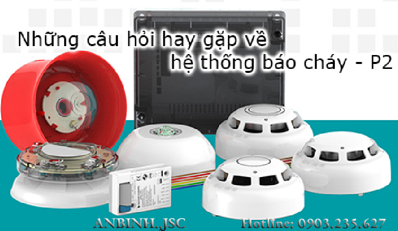 Những câu hỏi hay gặp về hệ thống báo cháy - Phần 2