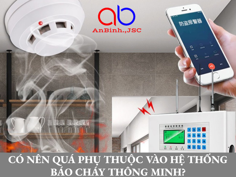 Có nên quá phụ thuộc vào hệ thống báo cháy thông minh?