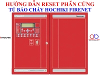 Hướng dẫn reset phần cứng tủ báo cháy Hochiki FireNet